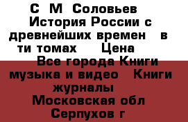 С. М. Соловьев,  «История России с древнейших времен» (в 29-ти томах.) › Цена ­ 370 000 - Все города Книги, музыка и видео » Книги, журналы   . Московская обл.,Серпухов г.